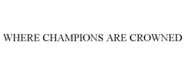 WHERE CHAMPIONS ARE CROWNED