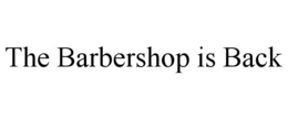 THE BARBERSHOP IS BACK