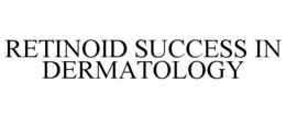 RETINOID SUCCESS IN DERMATOLOGY