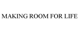 MAKING ROOM FOR LIFE