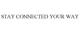STAY CONNECTED YOUR WAY
