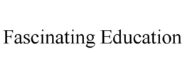 FASCINATING EDUCATION