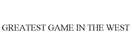 GREATEST GAME IN THE WEST