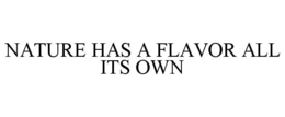NATURE HAS A FLAVOR ALL ITS OWN