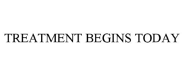 TREATMENT BEGINS TODAY