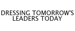 DRESSING TOMORROW'S LEADERS TODAY