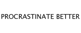 PROCRASTINATE BETTER