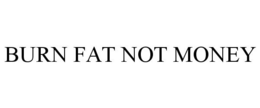 BURN FAT NOT MONEY