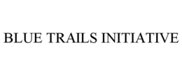 BLUE TRAILS INITIATIVE
