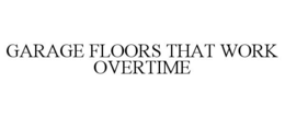 GARAGE FLOORS THAT WORK OVERTIME