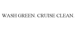 WASH GREEN. CRUISE CLEAN.