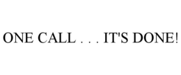 ONE CALL . . . IT'S DONE!