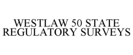 WESTLAW 50 STATE REGULATORY SURVEYS