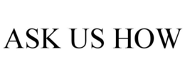 ASK US HOW