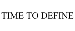 TIME TO DEFINE