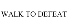 WALK TO DEFEAT