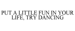 PUT A LITTLE FUN IN YOUR LIFE, TRY DANCING