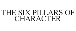 THE SIX PILLARS OF CHARACTER