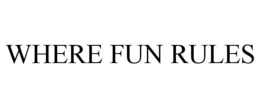 WHERE FUN RULES