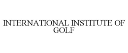 INTERNATIONAL INSTITUTE OF GOLF