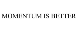 MOMENTUM IS BETTER