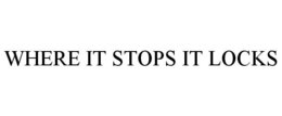 WHERE IT STOPS IT LOCKS