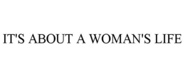 IT'S ABOUT A WOMAN'S LIFE
