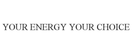 YOUR ENERGY YOUR CHOICE