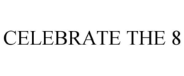 CELEBRATE THE 8