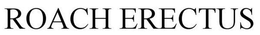 ROACH ERECTUS