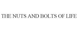 THE NUTS AND BOLTS OF LIFE