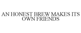 AN HONEST BREW MAKES ITS OWN FRIENDS