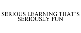 SERIOUS LEARNING THAT'S SERIOUSLY FUN