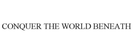 CONQUER THE WORLD BENEATH