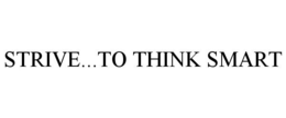 STRIVE...TO THINK SMART