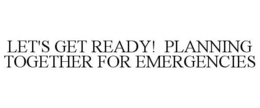 LET'S GET READY! PLANNING TOGETHER FOR EMERGENCIES
