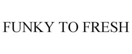 FUNKY TO FRESH