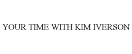 YOUR TIME WITH KIM IVERSON