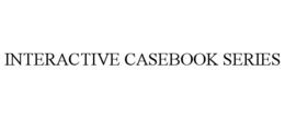 INTERACTIVE CASEBOOK SERIES