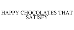 HAPPY CHOCOLATES THAT SATISFY