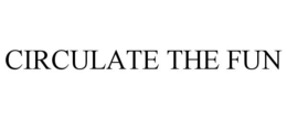 CIRCULATE THE FUN