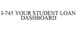 I-745 YOUR STUDENT LOAN DASHBOARD