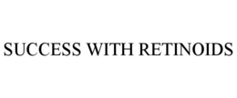 SUCCESS WITH RETINOIDS
