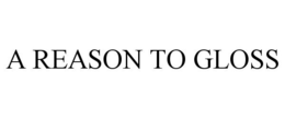 A REASON TO GLOSS