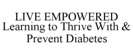 LIVE EMPOWERED LEARNING TO THRIVE WITH & PREVENT DIABETES