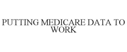 PUTTING MEDICARE DATA TO WORK