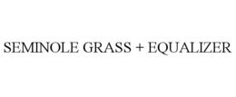 SEMINOLE GRASS + EQUALIZER