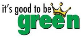 IT'S GOOD TO BE GREEN