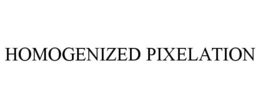 HOMOGENIZED PIXELATION