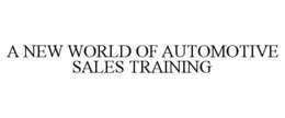 A NEW WORLD OF AUTOMOTIVE SALES TRAINING